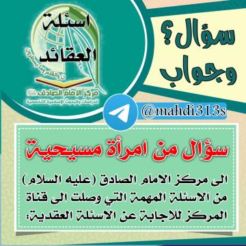 سؤال من امرأة مسيحية الى مركز الامام الصادق (عليه السلام) من الاسئلة المهمة التي وصلت الى قناة المركز للاجابة عن الاسئلة العقدية: