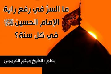 ما السرُّ في رفع راية الإمام الحسين عليه السلام في كل سنة؟