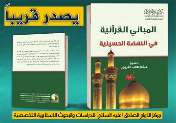 يصدر قريباً عن مركز الامام الصادق (عليه السلام) في النجف الأشرف كتاب:  المباني القرآنية في النهضة الحسينية  لفضيلة الشيخ ميثم الفريجي.
