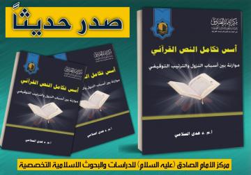 صدر حديثاً عن مركز الامام الصادق (عليه السلام) في النجف الاشرف كتاب:      أُسس تكامل النص القرآني  موازنة بين أسباب النزول والترتيب التوقيفي