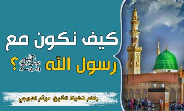 كيف نكون مع رسول الله ( صلى الله عليه واله)؟