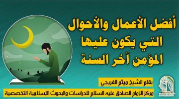 أفضل الأعمال والأحوال التي يكون عليها المؤمن آخر السنة