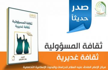 صدر حديثا عن مركز الإمام الصادق (عليه السلام) للدراسات والبحوث التخصصية في النجف الاشرف:  كتيب ( ثقافة المسؤولية ثقافة غديرية )