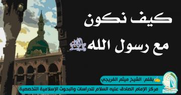 كيف نكون مع رسول الله ( صلى الله عليه واله)؟