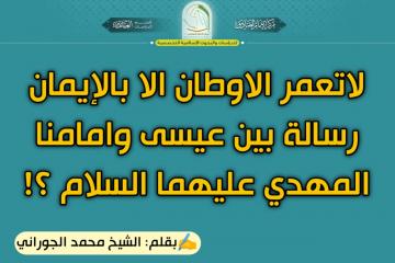 لاتعمر الاوطان الا بالإيمان رسالة بين عيسى وامامنا المهدي عليهما السلام ؟!