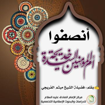 أنصفوا أمَّ المؤمنين ؛ السيدة خديجة رضوان الله عليها